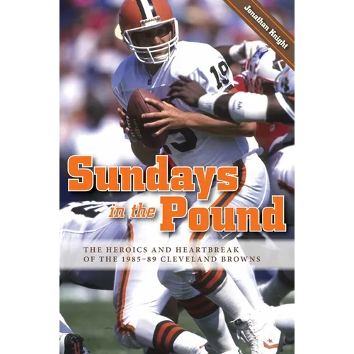 Sundays in the Pound: The Heroics and Heartbreak of the 1985-89 Cleveland Browns