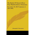 The Battle Of Stone's River Near Murfreesboro, Tennessee: December 30, 1862 To January 3, 1863 (1884)