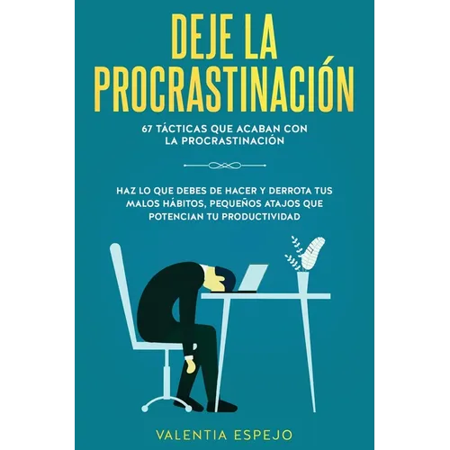 Deje la procrastinación: 67 tácticas que acaban con la procrastinación: Haz lo que debes de hacer y derrota tus malos hábitos, pequeños atajos que pot