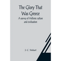 The Glory That Was Greece: a survey of Hellenic culture and civilisation