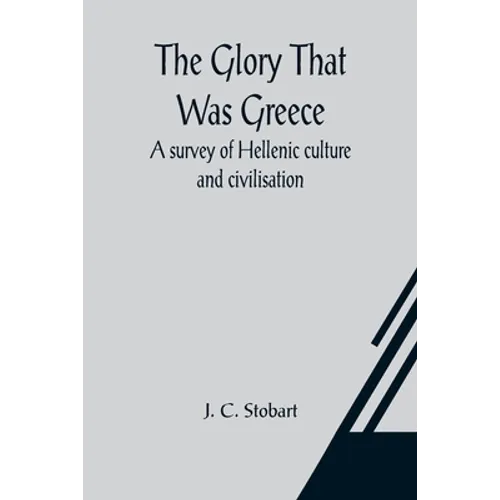 The Glory That Was Greece: a survey of Hellenic culture and civilisation