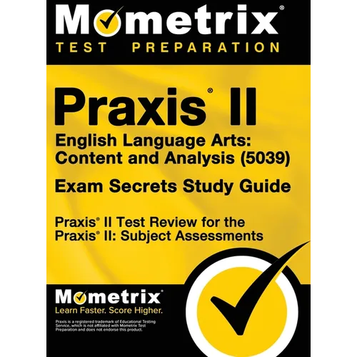 Praxis II English Language Arts: Content and Analysis (5039) Exam Secrets Study Guide: Praxis II Test Review for the Praxis II: Subject Assessments
