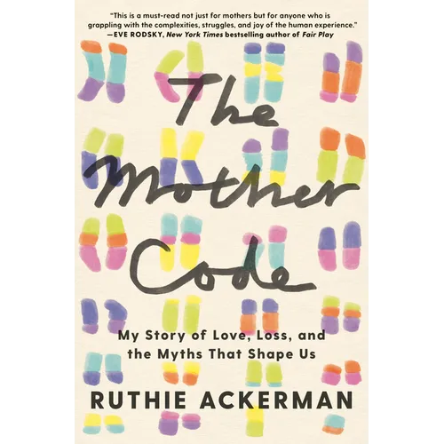 The Mother Code: My Story of Love, Loss, and the Myths That Shape Us