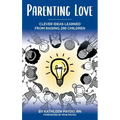 Parenting Love: Clever Ideas Learned from Raising 200 Children