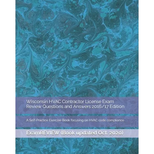 Wisconsin HVAC Contractor License Exam Review Questions and Answers 2016/17 Edition: A Self-Practice Exercise Book focusing on HVAC code compliance
