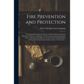 Fire Prevention and Protection; Containing Information for Insurer and Insured Concerning the Materials and Devices Adapted to the Prevention and Exti