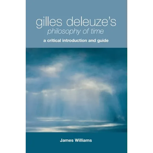 Gilles Deleuze's Philosophy of Time: A Critical Introduction and Guide