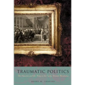 Traumatic Politics: The Deputies and the King in the Early French Revolution