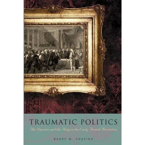 Traumatic Politics: The Deputies and the King in the Early French Revolution