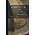 Word Studies in the New Testament: The Writings of John. the Gospel. the Epistles. the Apocalypse