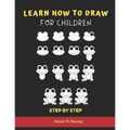 Learn How to Draw for Children - Step by Step: Animals drawing book for Kids Ages 3-9 - Basic drawing of Cats, Dogs, Monkey, Chicken, Frog/Toad, Dinos