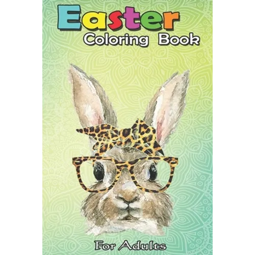 Easter Coloring Book For Adults: Bunny Rabbit Glasses Leopard Print Bow Funny Hipster Easter An Adult Easter Coloring Book For Teens & Adults - Great