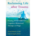 Reclaiming Life After Trauma: Healing Ptsd with Cognitive-Behavioral Therapy and Yoga