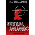 Spiritual Assassins: How to Identify and Destroy the Enemy Before he Destroys You