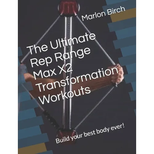 The Ultimate Rep Range Max X2 Transformation Workouts: Build your best body ever!