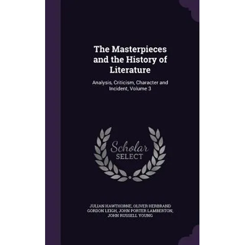 The Masterpieces and the History of Literature: Analysis, Criticism, Character and Incident, Volume 3