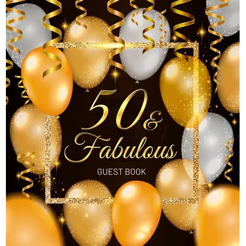 50 & Fabulous - A 50th Birthday Guest Book: An Elegant Black and Gold Keepsake for Her 50th Birthday Party - Sign-In Pages, Wishes & Memories, Gift Lo