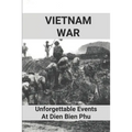 Vietnam War: Unforgettable Events At Dien Bien Phu: Battle Of Dien Bien Phu