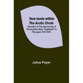New lands within the Arctic circle; Narrative of the discoveries of the Austrian ship "Tegetthoff" in the years 1872-1874