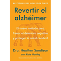 Revertir El Alzhéimer: El Nuevo Método Para Frenar El Deterioro Cognitivo Y Proteger La Salud Cerebral Reversing Alzheimer's: The New Toolkit to Impro