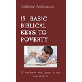 15 Basic Biblical Keys to Poverty: If you know what causes it, you can avoid it.