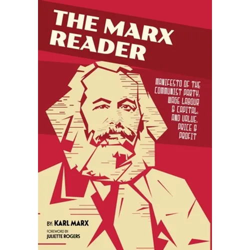 The Marx Reader: Manifesto of the Communist Party; Wage Labour & Capital; and Value, Price & Profit
