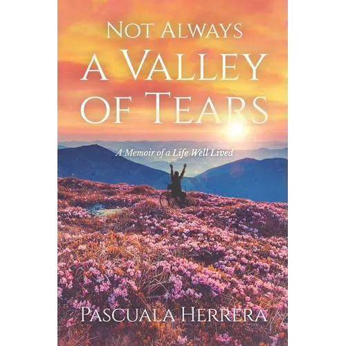 Not Always a Valley of Tears: A Memoir of a Life Well Lived