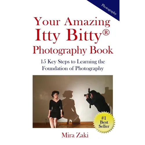 Your Amazing Itty Bitty(R) Photography Book: 15 Key Steps to Learning the Foundation of Photography
