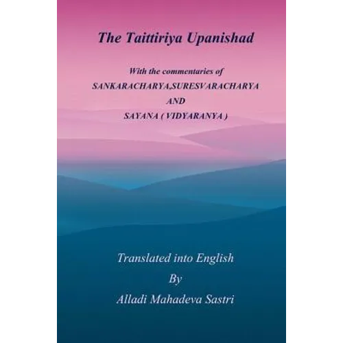 The Taittiriya Upanishad: With the commentaries of SANKARACHARYA, SURESVARACHARYA AND SAYANA ( VIDYARANYA )