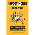 Investimento 2021-2022: Guida per Principianti al Mercato Finanziario (Azioni, Obbligazioni, ETF, Fondi Indicizzati e REIT - con 101 Consigli e Strate