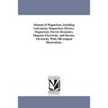 Manual of Magnetism, including Galvanism, Magnetism, Electro-Magnetism, Electro-Dynamics, Magneto-Electricity, and thermo-Electricity. With 180 origin