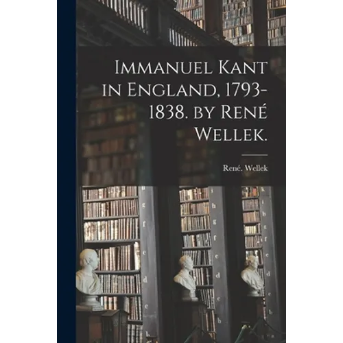 Immanuel Kant in England, 1793-1838. by René Wellek.