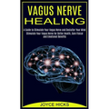 Vagus Nerve Healing: A Guide to Stimulate Your Vagus Nerve and Declutter Your Mind (Stimulate Your Vagus Nerve for Better Health, Gain Fisical and Emo