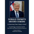Donald Trump's second coming: Is Democracy Dead, Dying or Alive, An Anthology of Literature and Art from Africa and North America, Volume 4