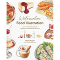 Watercolor Food Illustration: Learn to Paint Realistic Foods, Ingredients and Keepsake Recipe Cards