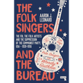 The Folk Singers and the Bureau: The Fbi, the Folk Artists and the Suppression of the Communist Party, Usa-1939-1956