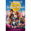 The Secret of the Yellow Moon: The Truth about Unicorns and Mermaids