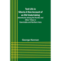 Tent Life in Siberia A New Account of an Old Undertaking; Adventures among the Koraks and Other Tribes In Kamchatka and Northern Asia