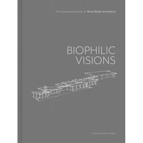 Biophilic Visions: The Conceptual Works of Ward Blake Architects