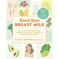 Boost Your Breast Milk: An All-In-One Guide for Nursing Mothers to Build a Healthy Milk Supply
