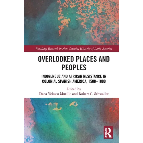 Overlooked Places and Peoples: Indigenous and African Resistance in Colonial Spanish America, 1500-1800