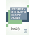 Hegel's Lectures On The History Of Philosophy (Volume I): In Three Volumes - Vol. I. Trans. From The German By E. S. Haldane, Frances H. Simson
