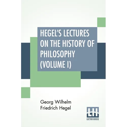 Hegel's Lectures On The History Of Philosophy (Volume I): In Three Volumes - Vol. I. Trans. From The German By E. S. Haldane, Frances H. Simson