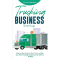 Trucking Business Startup: Step-by-Step Guide to Start, Grow and Run Your Own Trucking Company in as Little as 30 Days