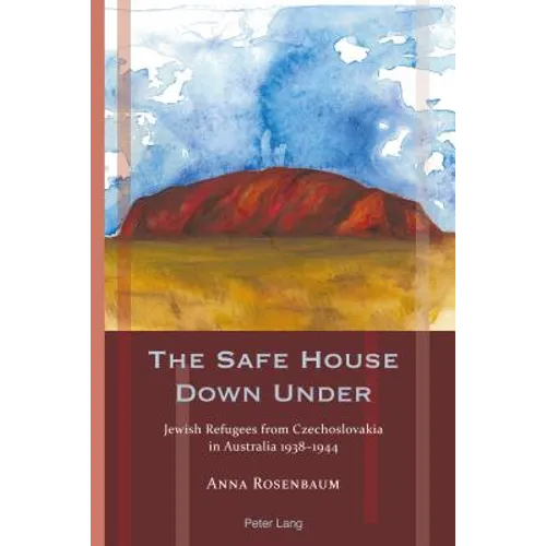 The Safe House Down Under: Jewish Refugees from Czechoslovakia in Australia 1938-1944
