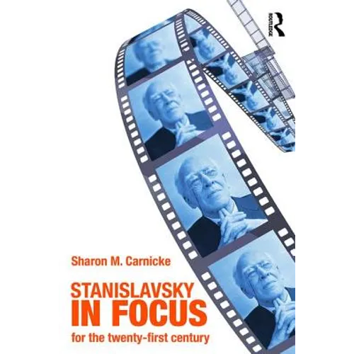 Stanislavsky in Focus: An Acting Master for the Twenty-First Century