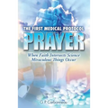 The First Medical Protocol - Prayer: When Faith Intersects Science Miraculous Things Occur
