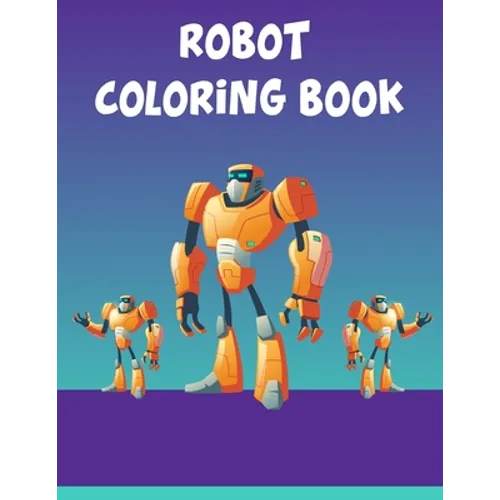 Robot Coloring Book: Robot Coloring Book, Robot Coloring Book For Toddlers. 70 Pages 8.5x 11 In Cover.