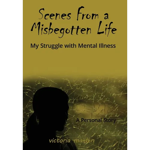 Scenes From a Misbegotten Life: My Struggle with Mental Illness