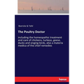 The Poultry Doctor: including the homeopathic treatment and care of chickens, turkeys, geese, ducks and singing birds, also a materia medica of the ch